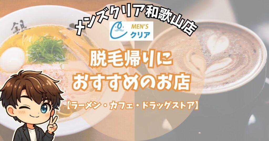 メンズクリア和歌山店の脱毛帰りに寄れるおすすめのお店。
ラーメン・カフェ・ドラッグストア。