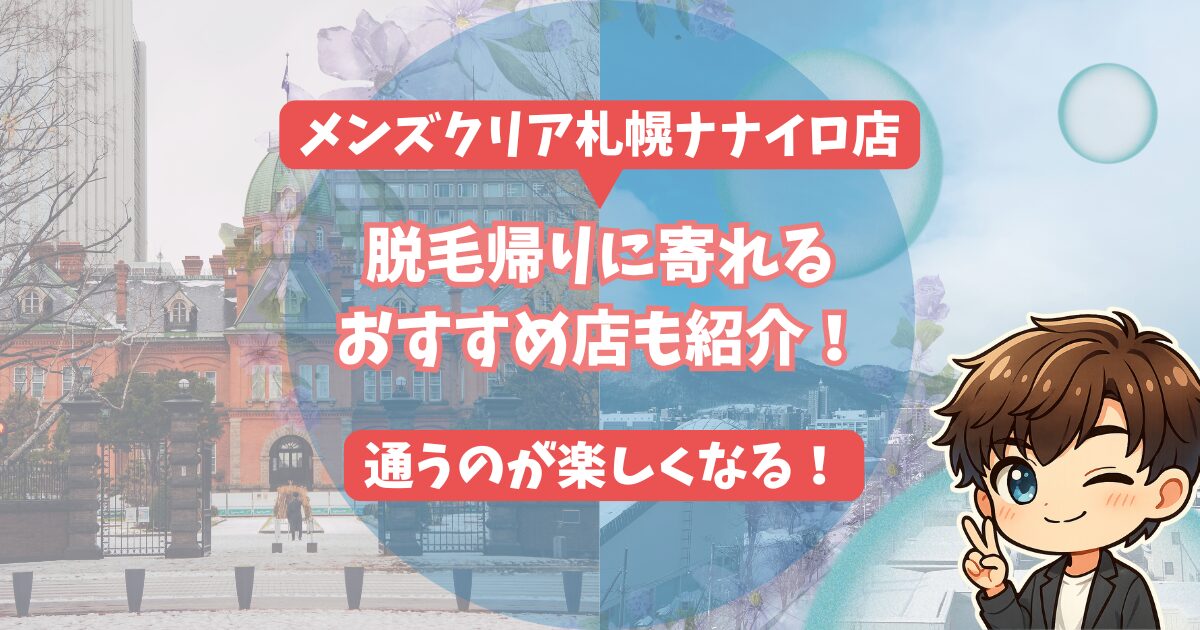 札幌駅と雪景色の画像。 テキストで「メンズクリア札幌ナナイロ店　脱毛帰りに寄れるおすすめ店も紹介！　通うのが楽しくなる」と記載。