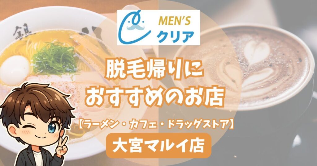 【メンズクリア大宮マルイ店】脱毛帰りに寄りたいお店
ラーメン・カフェ・ドラッグストア
